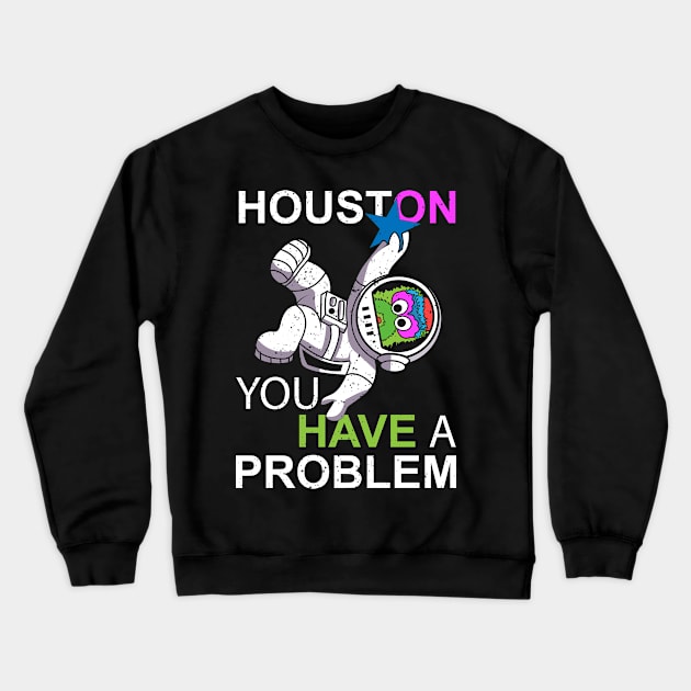 Houston You Have a Problem Crewneck Sweatshirt by Sofiia Golovina